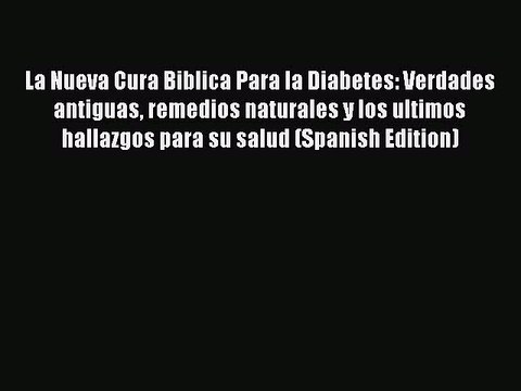 READ book La Nueva Cura Biblica Para la Diabetes: Verdades antiguas remedios naturales y