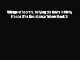 Free [PDF] Downlaod Village of Secrets: Defying the Nazis in Vichy France (The Resistance