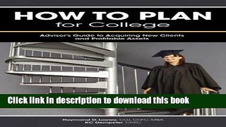 Read How to Plan for College: Advisor s Guide to Acquiring New Clients and Profitable Assets Ebook