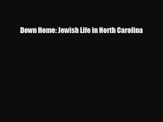 FREE DOWNLOAD Down Home: Jewish Life in North Carolina READ ONLINE