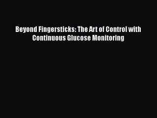 DOWNLOAD FREE E-books  Beyond Fingersticks: The Art of Control with Continuous Glucose Monitoring