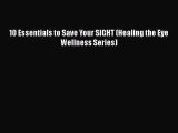 Free Full [PDF] Downlaod  10 Essentials to Save Your SIGHT (Healing the Eye Wellness Series)