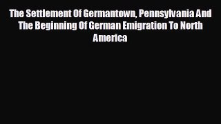 FREE DOWNLOAD The Settlement Of Germantown Pennsylvania And The Beginning Of German Emigration