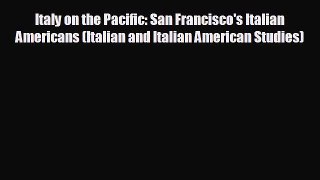 FREE PDF Italy on the Pacific: San Francisco's Italian Americans (Italian and Italian American