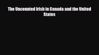 FREE PDF The Uncounted Irish in Canada and the United States  DOWNLOAD ONLINE