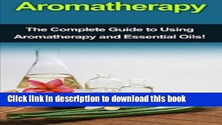 Download Books Aromatherapy: The complete guide to using aromatherapy and essential oils! PDF Free