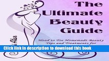 Download Books The Ultimate Beauty Guide: Head to Toe Homemade Beauty Tips and Treatments for Your