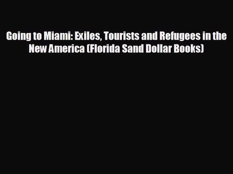 FREE PDF Going to Miami: Exiles Tourists and Refugees in the New America (Florida Sand Dollar