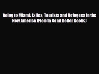 FREE PDF Going to Miami: Exiles Tourists and Refugees in the New America (Florida Sand Dollar