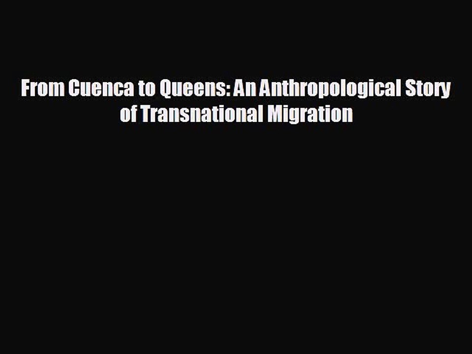 READ book From Cuenca to Queens: An Anthropological Story of Transnational Migration  BOOK