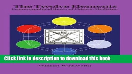 Read Books The Twelve Elements: Cosmographical Roots of Traditional Chinese Medicine PDF Free