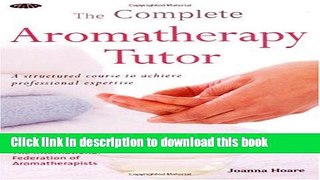Read Books The Complete Aromatherapy Tutor: A Structured Course to Achieve Professional Expertise