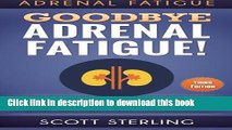 Read Books Adrenal Fatigue: Goodbye - Adrenal Fatigue! The Ultimate Solution For - Adrenal