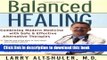 Read Books Balanced Healing: Combining Modern Medicine with Safe   Effective Alternative Therapies