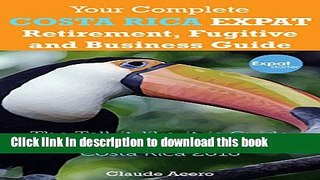 Download Your Complete Costa Rica Expat Retirement Fugitive and Business Guide: The