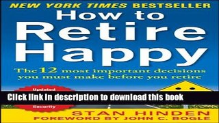 Read How to Retire Happy, Fourth Edition: The 12 Most Important Decisions You Must Make Before You