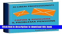 Download Ai liberi professionisti, Capire e risolvere il problema pensioni.  Ebook Free