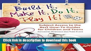Read Books Build It, Make It, Do It, Play It!: Subject Access to the Best How-To Guides for