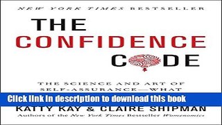 Read Books The Confidence Code: The Science and Art of Self-Assurance---What Women Should Know