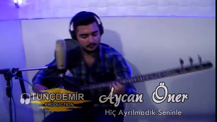 Aycan Öner -    Hiç Ayrılmadık Seninle