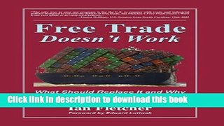 [Read PDF] Free Trade Doesn t Work: What Should Replace It and Why, 2011 Edition Ebook Online