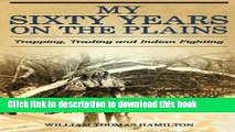 My Sixty Years on the Plains: Trapping, Trading, and Indian Fighting Download
