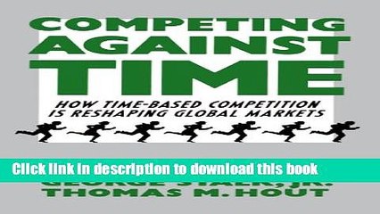 [Download] Competing Against Time: How Time-Based Competition is Reshaping Global Markets Ebook Free