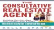 The Consultative Real Estate Agent: Building Relationships That Create Loyal Clients, Get More