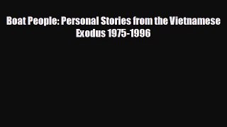 complete Boat People: Personal Stories from the Vietnamese Exodus 1975-1996