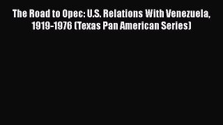 READ book  The Road to Opec: U.S. Relations With Venezuela 1919-1976 (Texas Pan American Series)