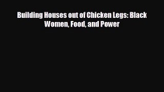 behold Building Houses out of Chicken Legs: Black Women Food and Power