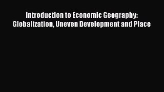 READ book  Introduction to Economic Geography: Globalization Uneven Development and Place
