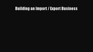 Free Full [PDF] Downlaod  Building an Import / Export Business  Full Ebook Online Free