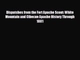 Free [PDF] Downlaod Dispatches from the Fort Apache Scout: White Mountain and Cibecue Apache