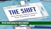 Ebook The Shift: One Nurse, Twelve Hours, Four Patients  Lives Free Online