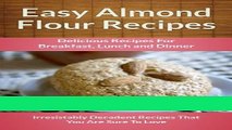 Ebook Easy Almond Flour Recipes: A Decadent Gluten-Free, Low-Carb Alternative To Wheat (The Easy