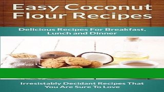 Ebook Easy Coconut Flour Recipes: A Decadent Gluten-Free, Low-Carb Alternative To Wheat (The Easy