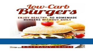 Ebook Low-Carb Burgers: Enjoy Healthy, 40 Homemade Burgers Without Guilt (Camping   Smoker