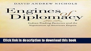 Ebook Engines of Diplomacy: Indian Trading Factories and the Negotiation of American Empire Full