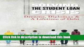 Ebook Solving the Student Loan Crisis: Dreams, Diplomas   A Lifetime Debt Free Online