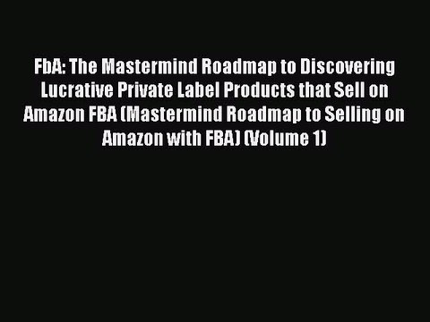 READ FREE FULL EBOOK DOWNLOAD FbA: The Mastermind Roadmap to Discovering Lucrative Private