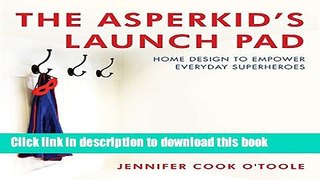 Ebook The Asperkid s Launch Pad: Home Design to Empower Everyday Superheroes Free Download