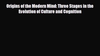 complete Origins of the Modern Mind: Three Stages in the Evolution of Culture and Cognition