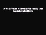 READ book Love Is a Red and White Umbrella: Finding God's Love in Everyday Places  FREE BOOOK