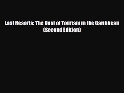FREE DOWNLOAD Last Resorts: The Cost of Tourism in the Caribbean (Second Edition) BOOK ONLINE