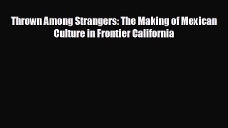 behold Thrown Among Strangers: The Making of Mexican Culture in Frontier California