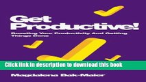 Ebook Get Productive!: Boosting Your Productivity And Getting Things Done Free Online