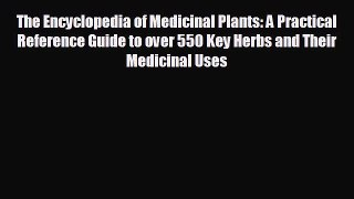 complete The Encyclopedia of Medicinal Plants: A Practical Reference Guide to over 550 Key