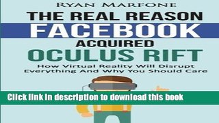 Ebook The Real Reason Facebook Acquired Oculus Rift: How Virtual Reality Will Disrupt Every