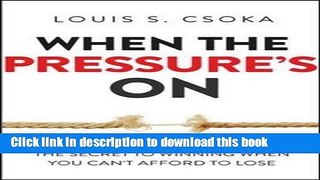 Ebook When the Pressure s On: The Secret to Winning When You Can t Afford to Lose Free Online